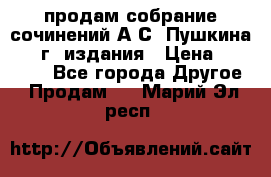 продам собрание сочинений А.С. Пушкина 1938г. издания › Цена ­ 30 000 - Все города Другое » Продам   . Марий Эл респ.